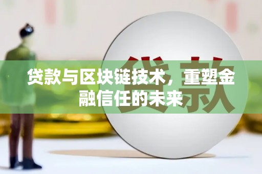 佛坪贷款与区块链技术，重塑金融信任的未来