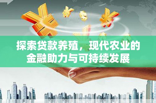 江永探索贷款养殖，现代农业的金融助力与可持续发展