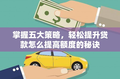 无极掌握五大策略，轻松提升贷款怎么提高额度的秘诀