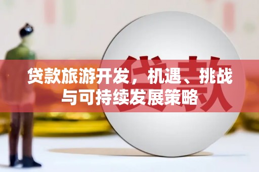 即墨贷款旅游开发，机遇、挑战与可持续发展策略
