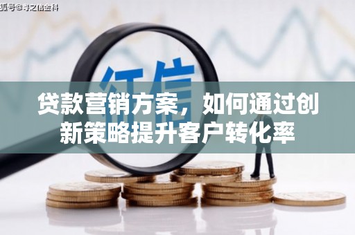 屯溪贷款营销方案，如何通过创新策略提升客户转化率