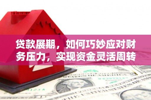 汤原贷款展期，如何巧妙应对财务压力，实现资金灵活周转