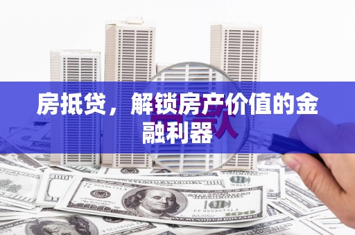 崇州房抵贷，解锁房产价值的金融利器
