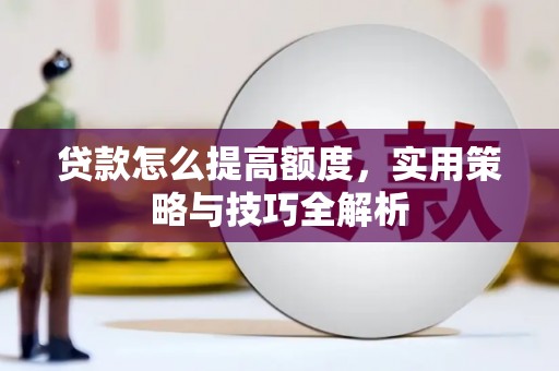 鹿草贷款怎么提高额度，实用策略与技巧全解析