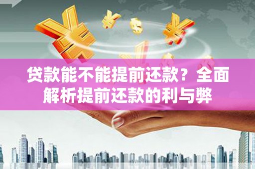 扎赉特旗贷款能不能提前还款？全面解析提前还款的利与弊
