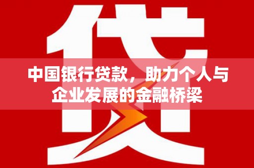 北斗中国银行贷款，助力个人与企业发展的金融桥梁