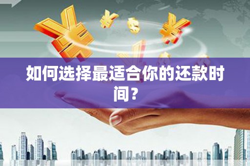 莺歌如何选择最适合你的还款时间？