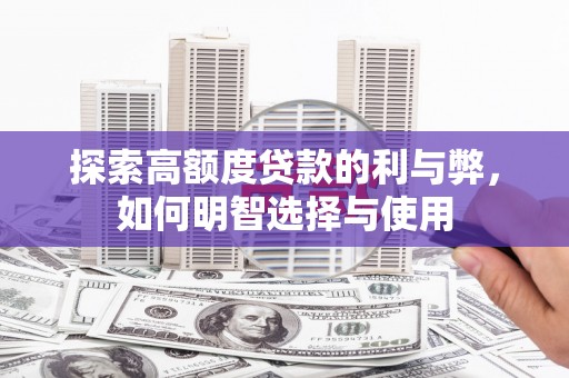 从化探索高额度贷款的利与弊，如何明智选择与使用