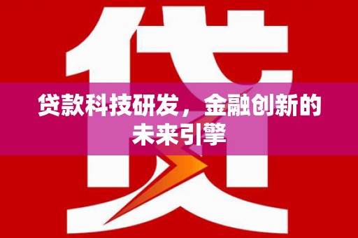 蛟河贷款科技研发，金融创新的未来引擎