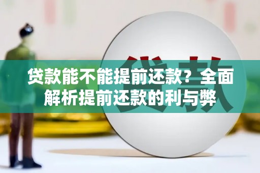 中堂贷款能不能提前还款？全面解析提前还款的利与弊