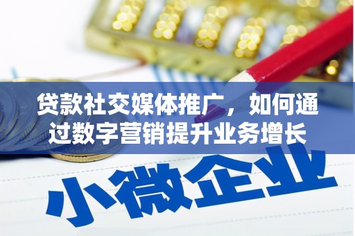 岳阳楼贷款社交媒体推广，如何通过数字营销提升业务增长