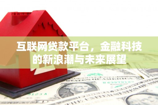 黎川互联网贷款平台，金融科技的新浪潮与未来展望