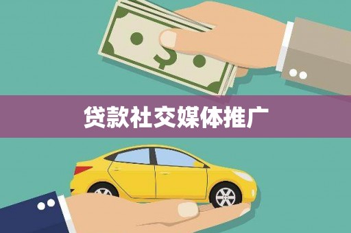 社头贷款社交媒体推广