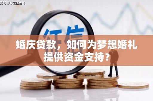 磐安婚庆贷款，如何为梦想婚礼提供资金支持？