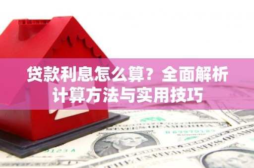 南充贷款利息怎么算？全面解析计算方法与实用技巧