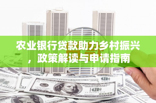 泗礁农业银行贷款助力乡村振兴，政策解读与申请指南
