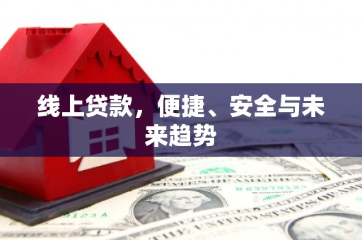 顺城线上贷款，便捷、安全与未来趋势